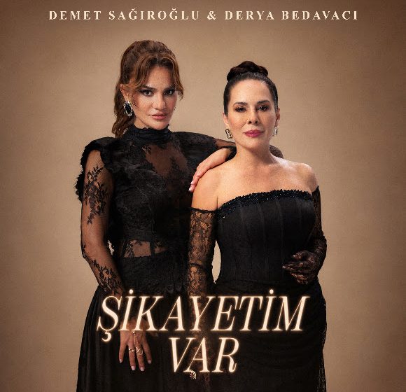 Demet Sağıroğlu ve Derya Bedavacı, “Şikayetim Var” Şarkısında Buluştu